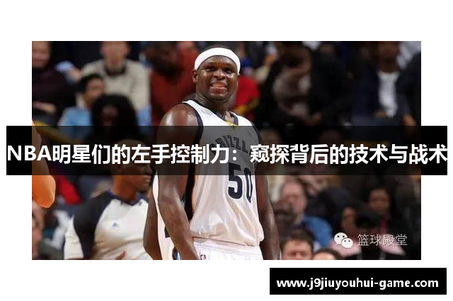 NBA明星们的左手控制力：窥探背后的技术与战术