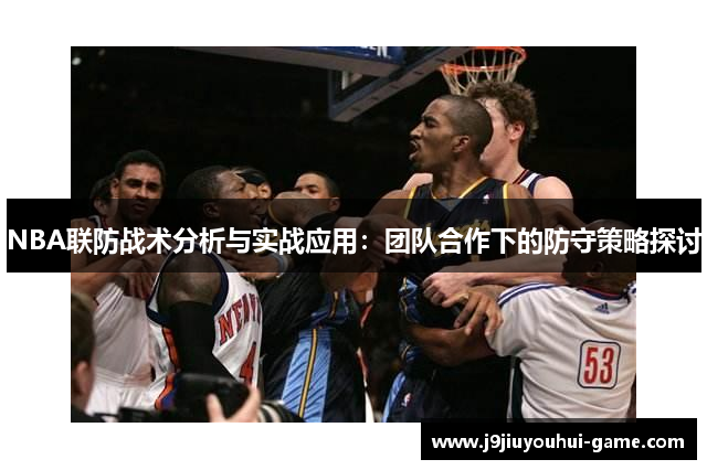 NBA联防战术分析与实战应用：团队合作下的防守策略探讨