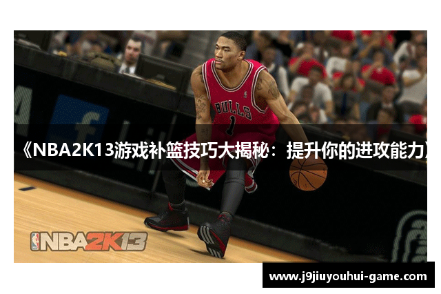 《NBA2K13游戏补篮技巧大揭秘：提升你的进攻能力》