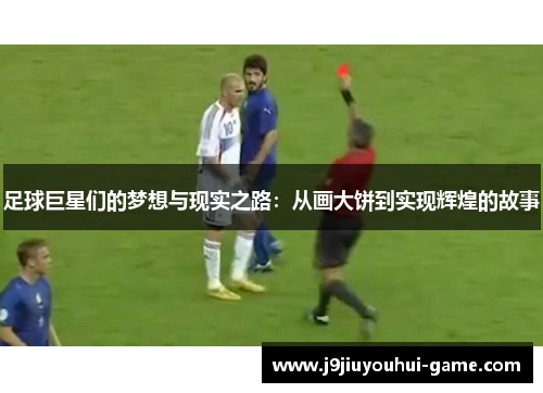 足球巨星们的梦想与现实之路：从画大饼到实现辉煌的故事